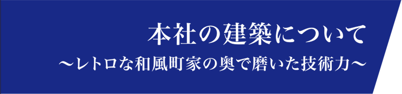 本社の建築について～レトロな和風町家の奥で磨いた技術力～